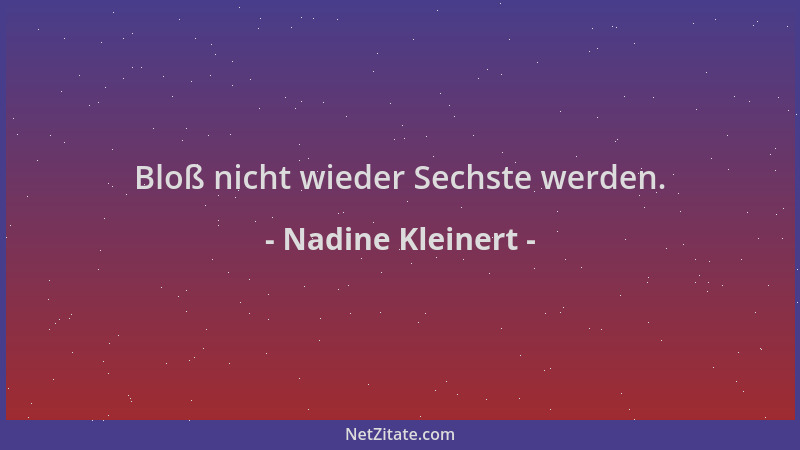 Nadine Kleinert - Bloß nicht wieder Sechste werden....