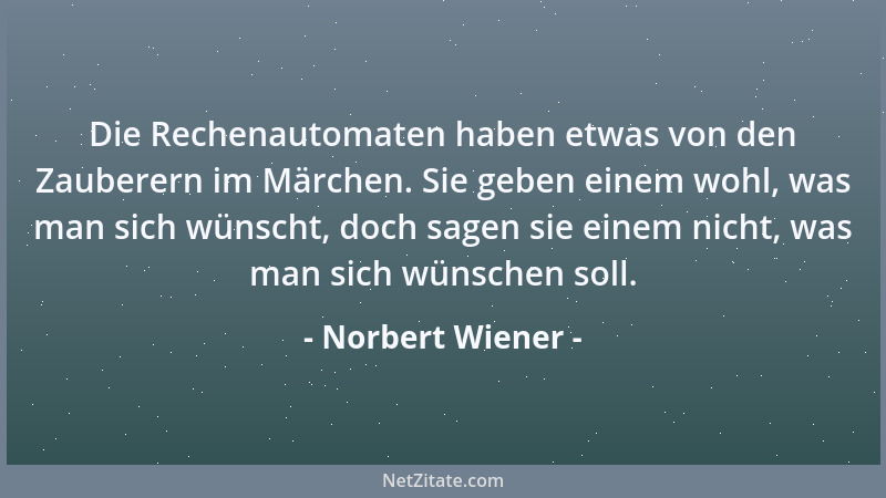 Norbert Wiener - Die Entwicklung der Automaten gibt der menschlichen Rasse eine neue und sehr nützliche Ansammlung mechanis...
