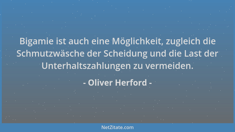 Oliver Herford - Bigamie ist auch eine Möglichkeit, zugleich die Schmutzwäsche der Scheidung und die Last der Unterhaltszah...