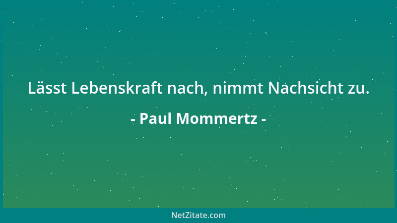 Paul Mommertz - Lässt Lebenskraft nach, nimmt Nachsicht zu....