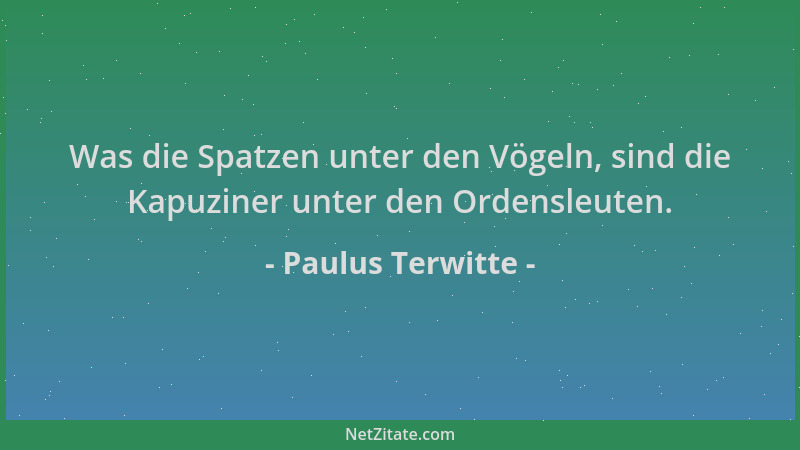 Paulus Terwitte - Was die Spatzen unter den Vögeln, sind die Kapuziner unter den Ordensleuten....