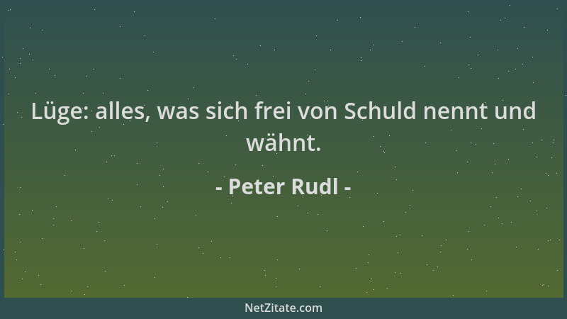 Peter Rudl - Lüge: alles, was sich frei von Schuld nennt und wähnt....