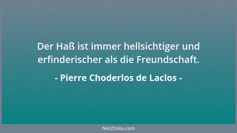 Pierre Choderlos de Laclos - Die Liebe, die uns immer als die Ursache unserer Lust dargestellt wird, ist meistens nur ihr V...