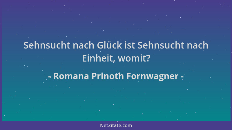 Romana Prinoth Fornwagner - Sehnsucht nach Glück ist Sehnsucht nach Einheit, womit?...