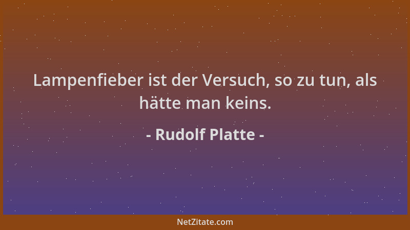 Rudolf Platte - Lampenfieber ist der Versuch, so zu tun, als hätte man keins....