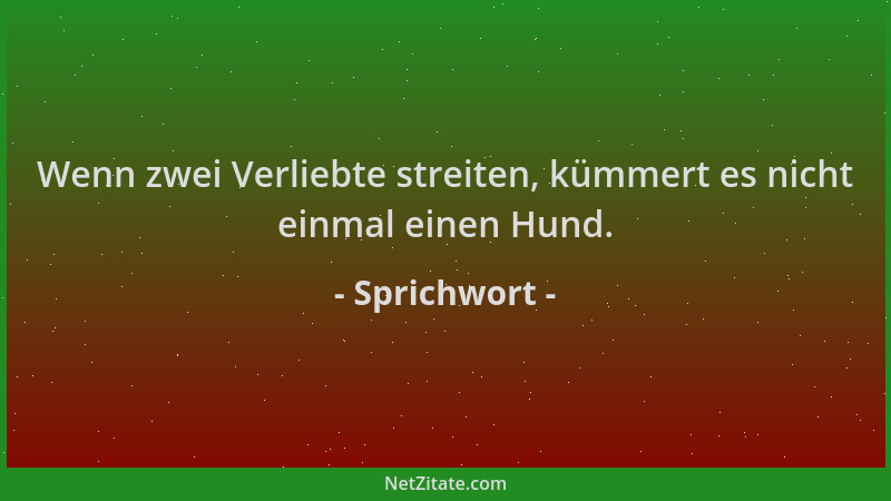 Sprichwort - Wenn zwei Verliebte streiten, kümmert es nicht einmal einen Hund....