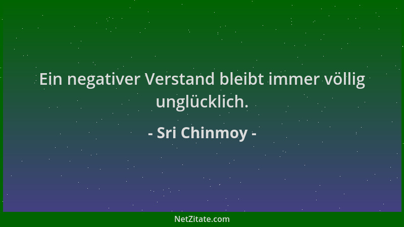 Sri Chinmoy - Ein negativer Verstand bleibt immer völlig unglücklich....