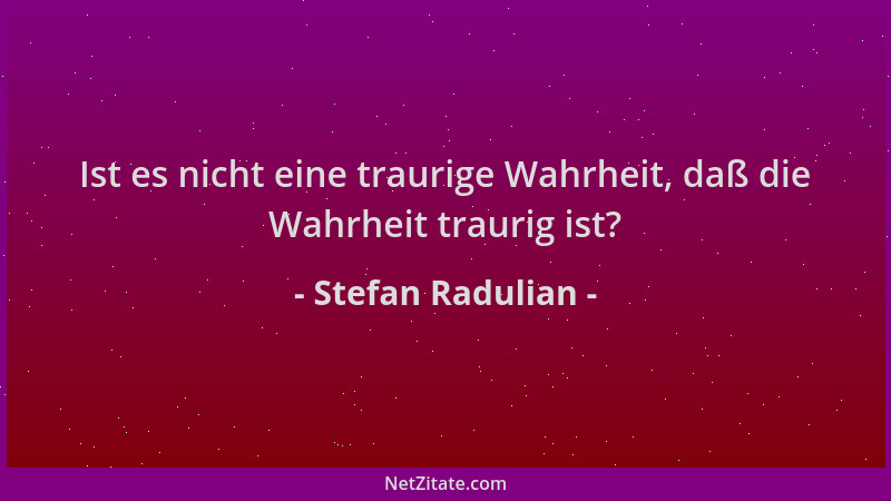 Stefan Radulian - Ist es nicht eine traurige Wahrheit, daß die Wahrheit traurig ist?...
