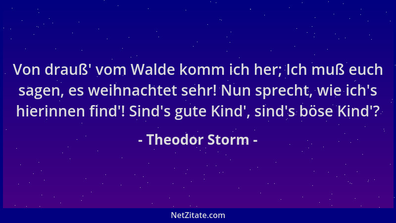 Theodor Storm - Von drauß ' vom Walde komm ich her; Ich muß euch sagen, es weihnachtet sehr! Nun sprecht, wie ich 's hierinne...