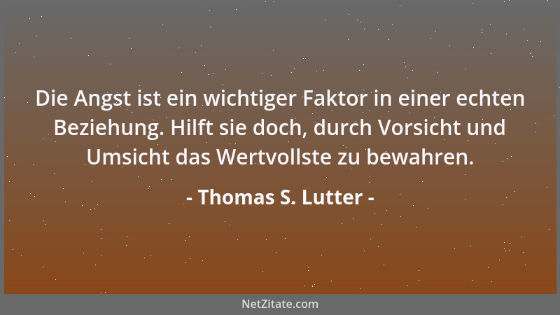 Thomas S. Lutter - Die Angst ist ein wichtiger Faktor in einer echten Beziehung. Hilft sie doch, durch Vorsicht und Umsicht...