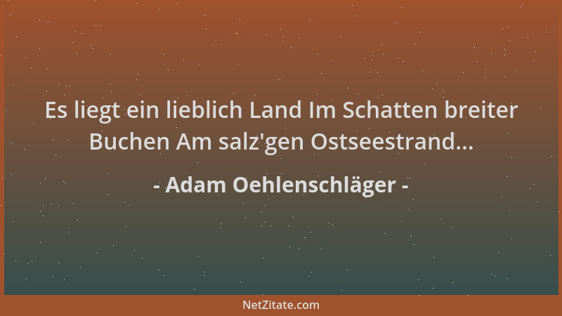 Adam Oehlenschläger - Es liegt ein lieblich Land Im Schatten breiter Buchen Am salz 'gen Ostseestrand......