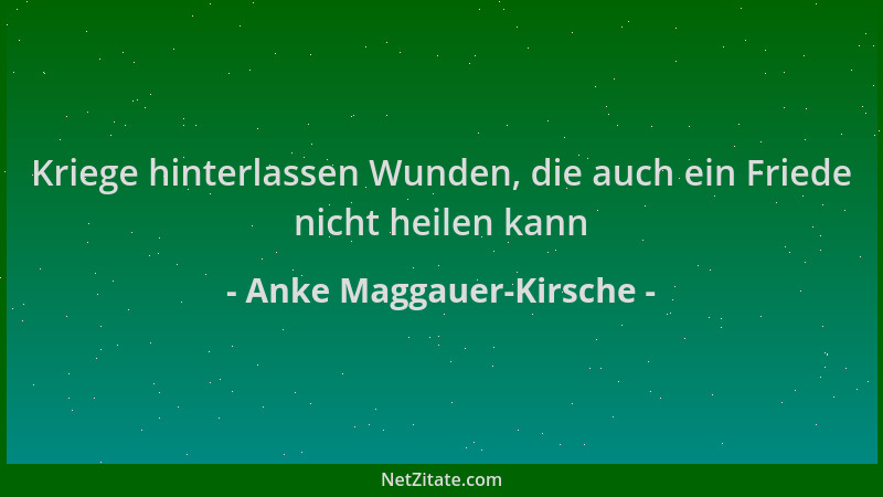Anke Maggauer-Kirsche - Kriege hinterlassen Wunden, die auch ein Friede nicht heilen kann...