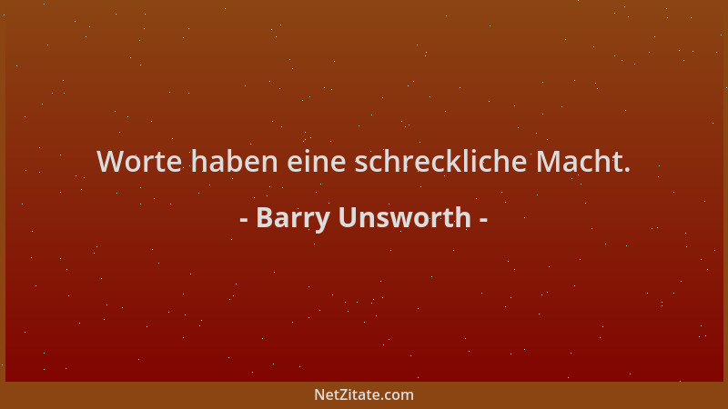 Barry Unsworth - Worte haben eine schreckliche Macht....