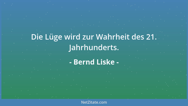 Bernd Liske - Die Lüge wird zur Wahrheit des 21. Jahrhunderts....
