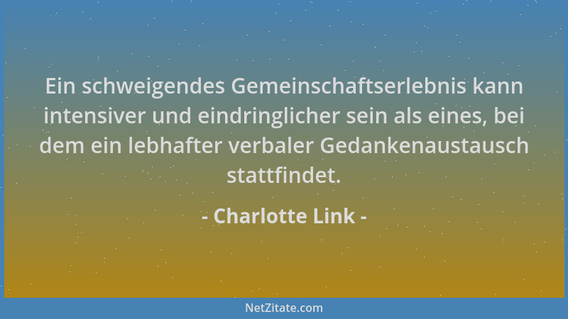 Charlotte Link - Ein schweigendes Gemeinschaftserlebnis kann intensiver und eindringlicher sein als eines, bei dem ein lebh...