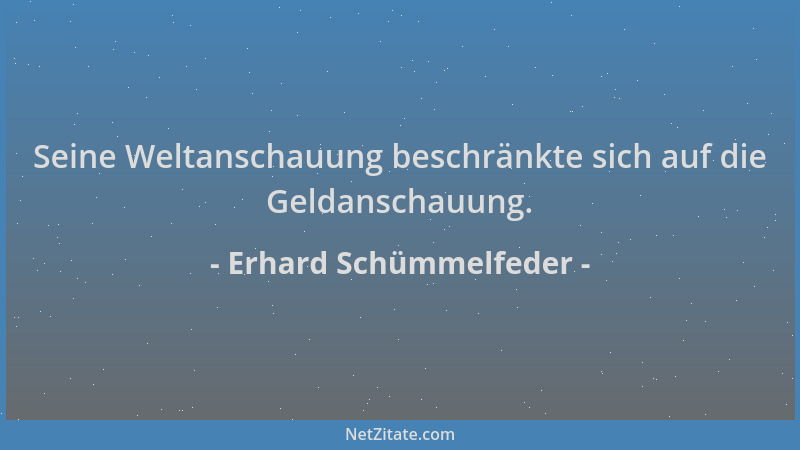 Erhard Schümmelfeder - Seine Weltanschauung beschränkte sich auf die Geldanschauung....