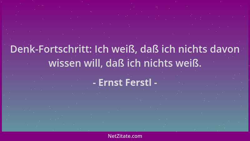 Ernst Ferstl - Denk-Fortschritt: Ich weiß, daß ich nichts davon wissen will, daß ich nichts weiß....