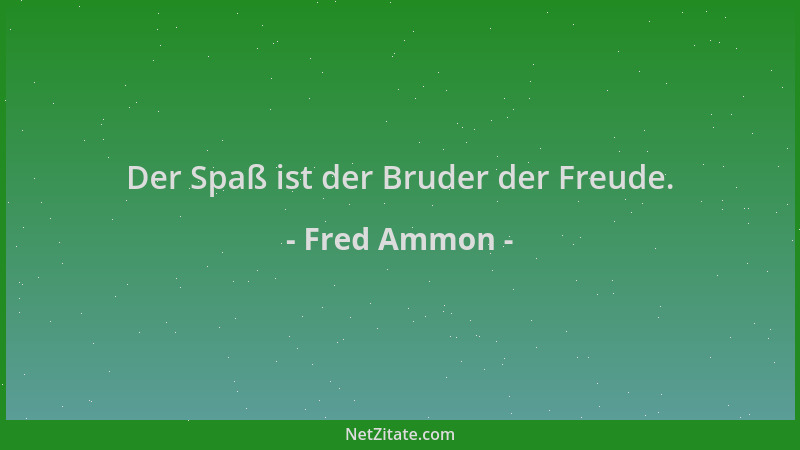 Fred Ammon - Der Spaß ist der Bruder der Freude....