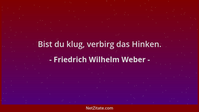 Friedrich Wilhelm Weber - Bist du klug, verbirg das Hinken....