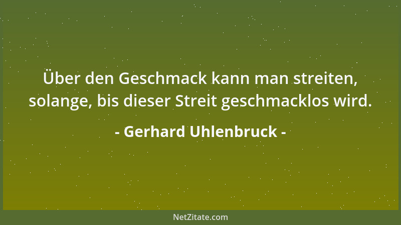 Gerhard Uhlenbruck - Über den Geschmack kann man streiten, solange, bis dieser Streit geschmacklos wird....