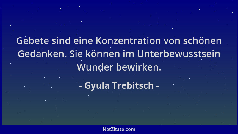 Gyula Trebitsch - Gebete sind eine Konzentration von schönen Gedanken. Sie können im Unterbewusstsein Wunder bewirken....
