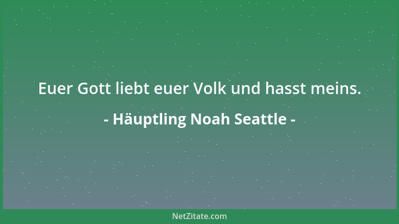 Häuptling Noah Seattle - Euer Gott liebt euer Volk und hasst meins....