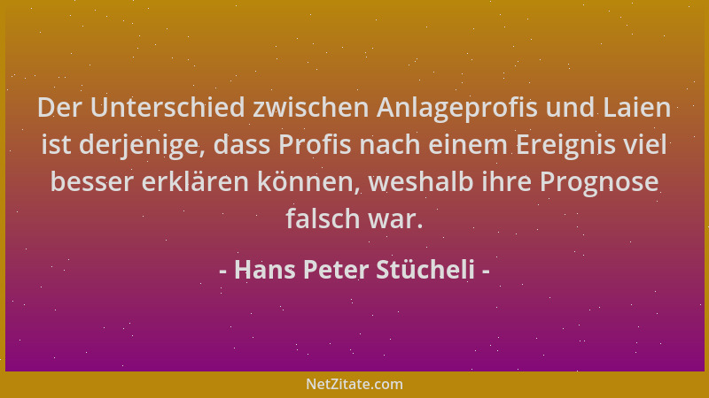 Hans Peter Stücheli - Der Unterschied zwischen Anlageprofis und Laien ist derjenige, dass Profis nach einem Ereignis viel b...