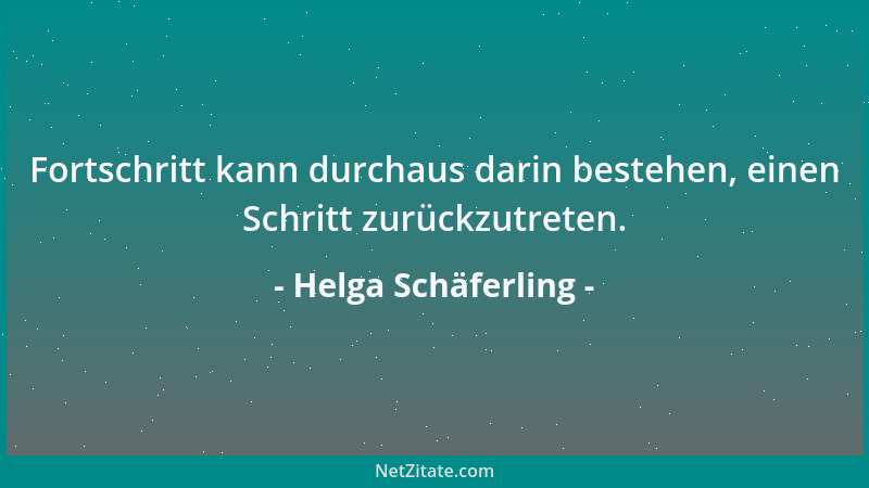 Helga Schäferling - Fortschritt kann durchaus darin bestehen, einen Schritt zurückzutreten....