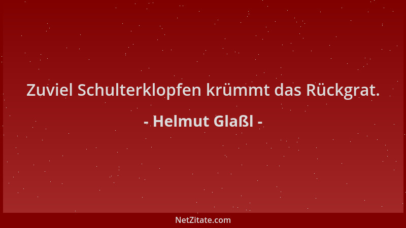 Helmut Glaßl - Zuviel Schulterklopfen krümmt das Rückgrat....