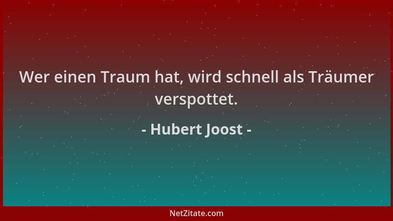 Hubert Joost - Wer einen Traum hat, wird schnell als Träumer verspottet....