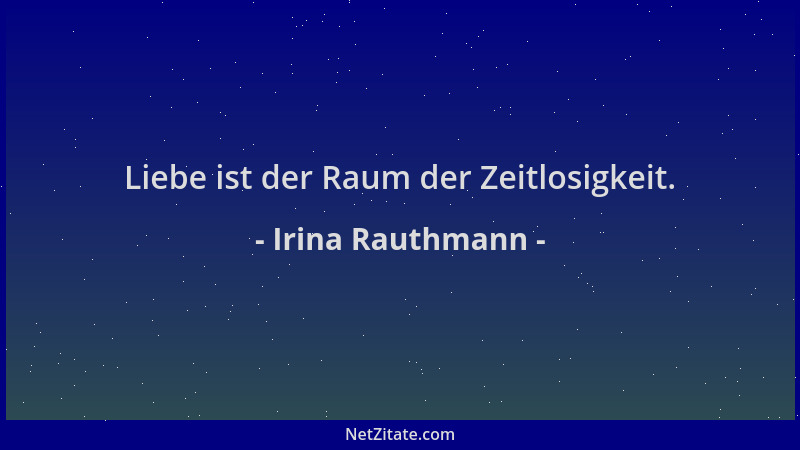 Irina Rauthmann - Liebe ist der Raum der Zeitlosigkeit....