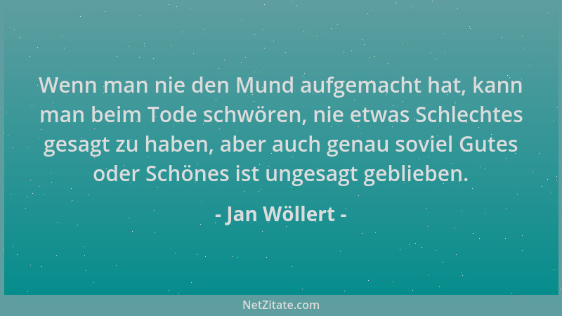Jan Wöllert - Wenn man nie den Mund aufgemacht hat, kann man beim Tode schwören, nie etwas Schlechtes gesagt zu haben, aber...