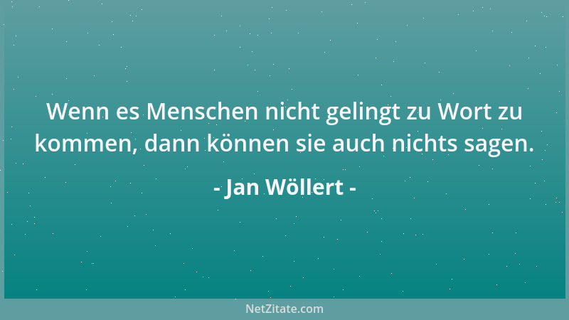 Jan Wöllert - Wenn es Menschen nicht gelingt zu Wort zu kommen, dann können sie auch nichts sagen....