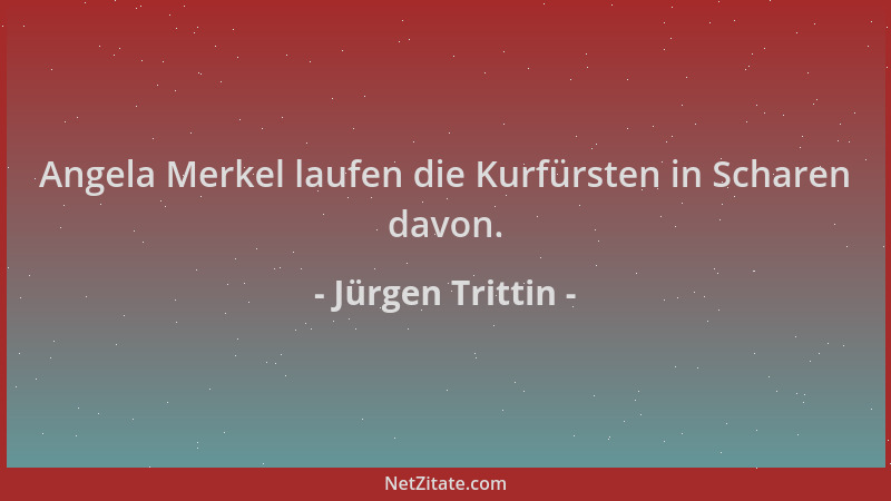 Jürgen Trittin - Angela Merkel laufen die Kurfürsten in Scharen davon....