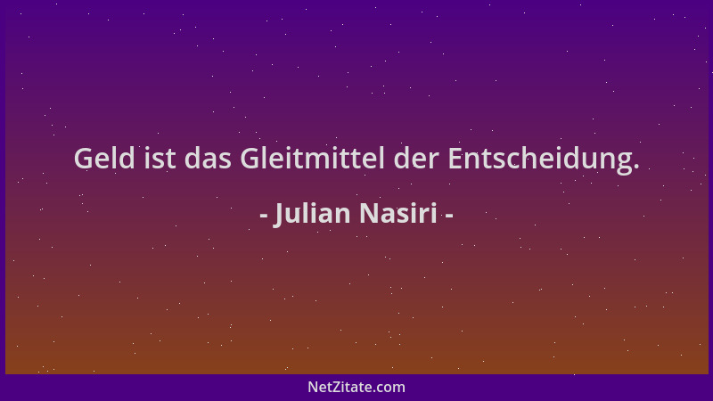 Julian Nasiri - Geld ist das Gleitmittel der Entscheidung....