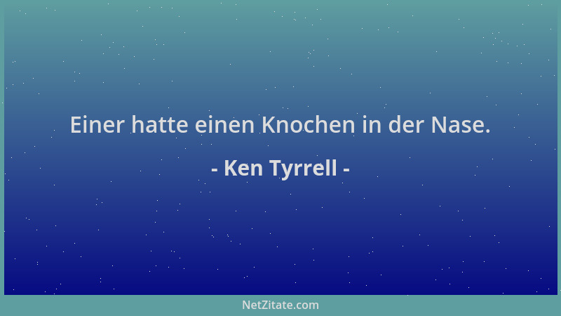 Ken Tyrrell - Einer hatte einen Knochen in der Nase....