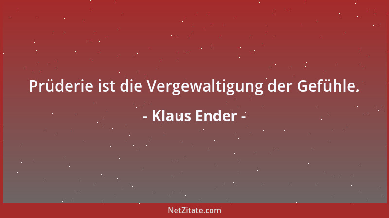 Klaus Ender - Prüderie ist die Vergewaltigung der Gefühle....