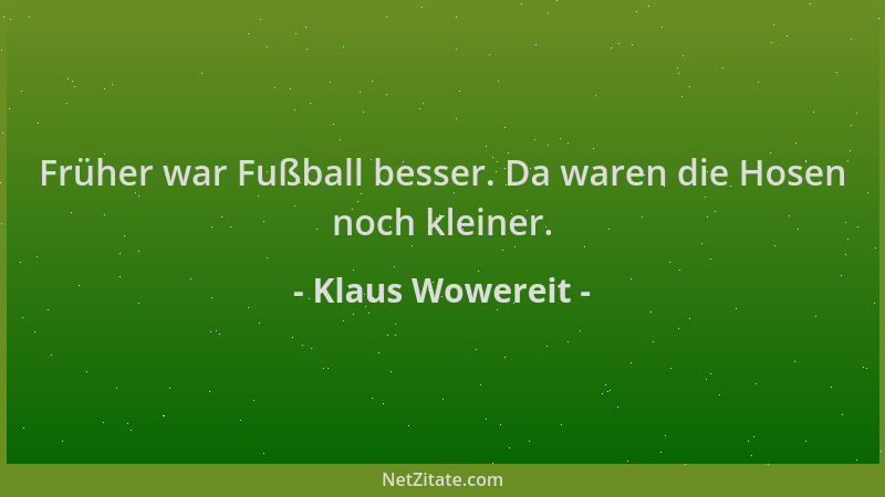 Klaus Wowereit - Früher war Fußball besser. Da waren die Hosen noch kleiner....