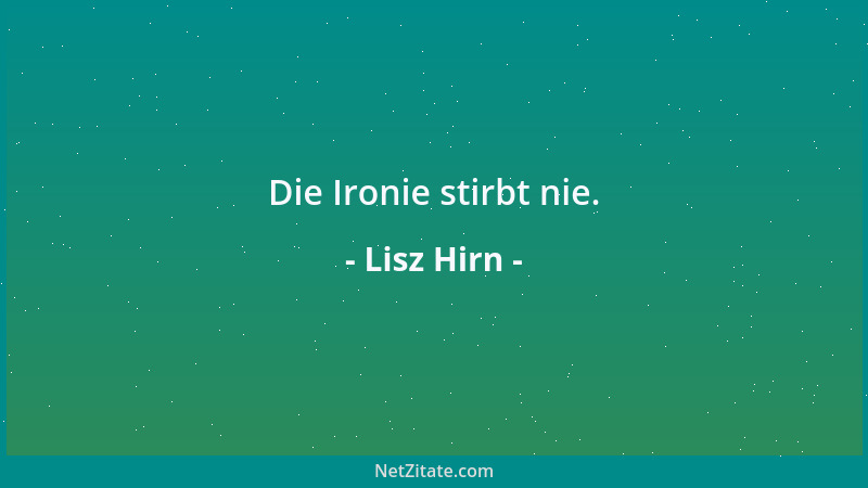 Lisz Hirn - Die Ironie stirbt nie....