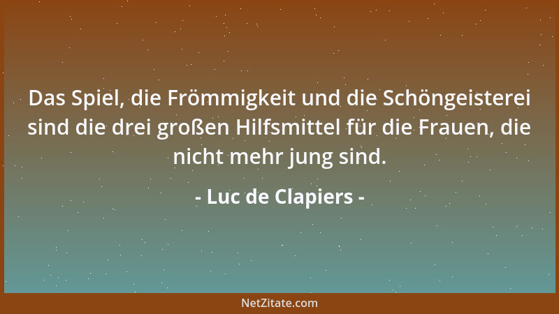 Luc de Clapiers - Geistige Mittelmäßigkeit und Bequemlichkeit machen mehr Menschen zu Philosophen als das Denken....