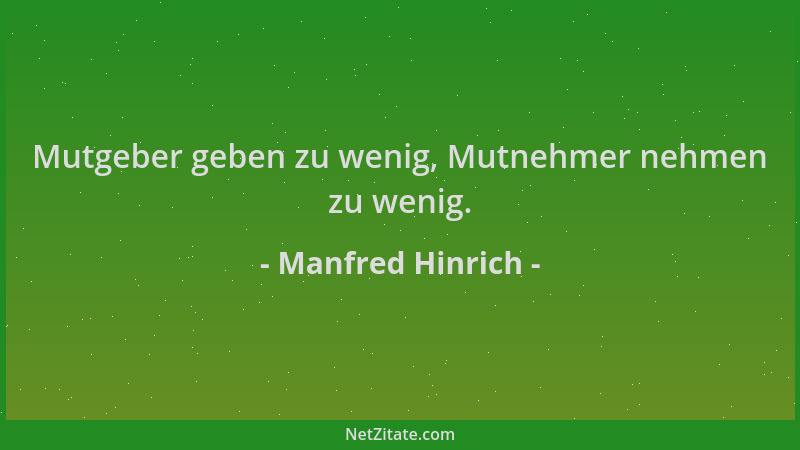 Manfred Hinrich - Mutgeber geben zu wenig, Mutnehmer nehmen zu wenig....