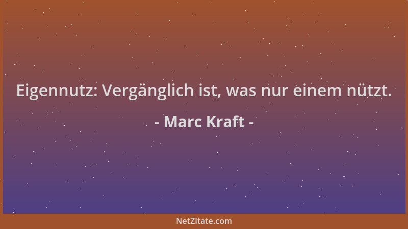 Marc Kraft - Eigennutz: Vergänglich ist, was nur einem nützt....