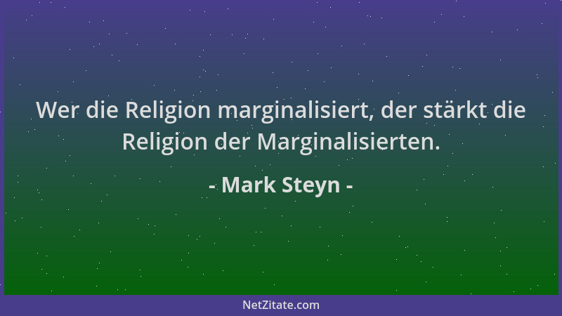 Mark Steyn - Wer die Religion marginalisiert, der stärkt die Religion der Marginalisierten....