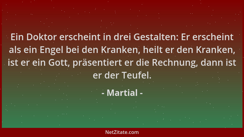Martial - Ein Doktor erscheint in drei Gestalten: Er erscheint als ein Engel bei den Kranken, heilt er den Kranken, ist er...