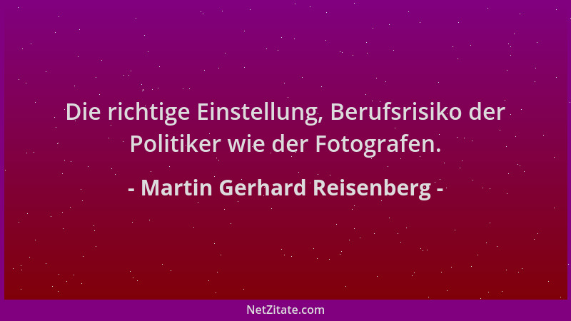 Martin Gerhard Reisenberg - Die richtige Einstellung, Berufsrisiko der Politiker wie der Fotografen....