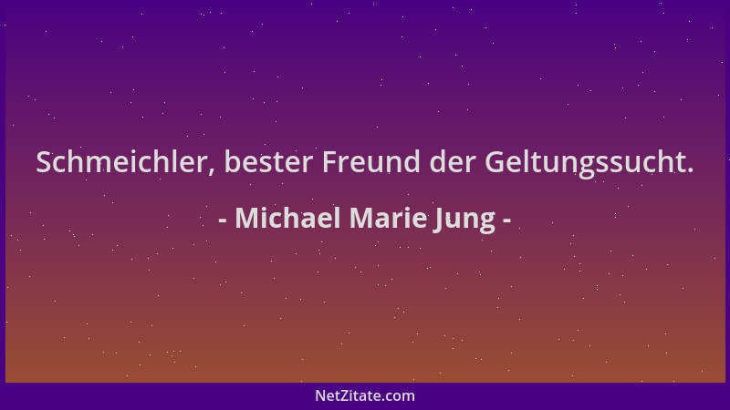 Michael Marie Jung - Schmeichler, bester Freund der Geltungssucht....