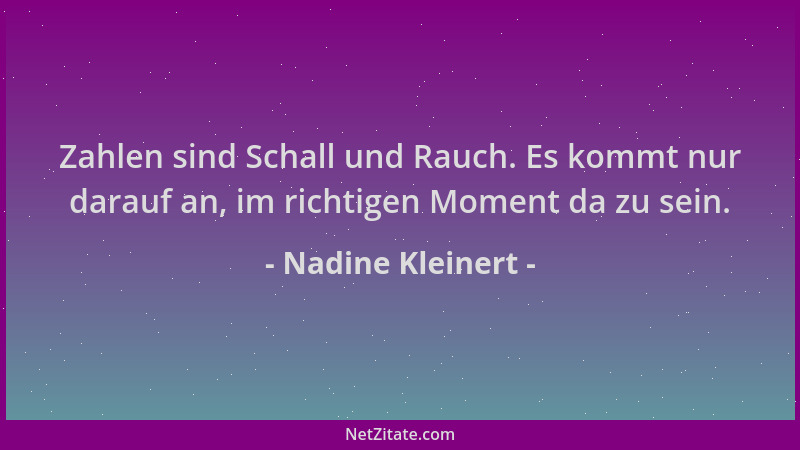 Nadine Kleinert - Zahlen sind Schall und Rauch. Es kommt nur darauf an, im richtigen Moment da zu sein....