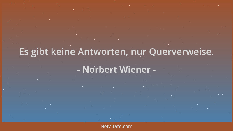 Norbert Wiener - Es gibt keine Antworten, nur Querverweise....