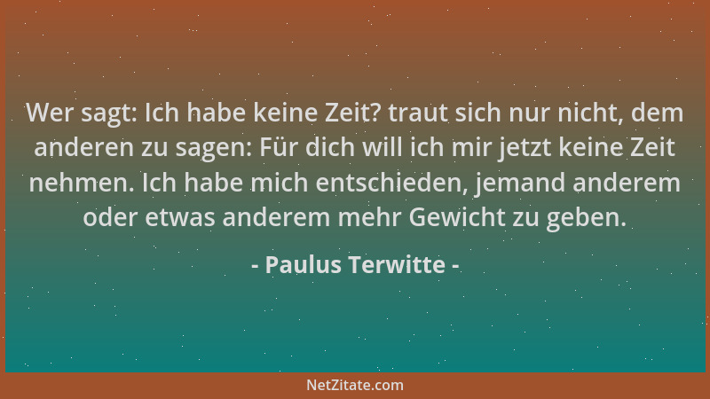 Paulus Terwitte - Wer sagt: Ich habe keine Zeit? traut sich nur nicht, dem anderen zu sagen: Für dich will ich mir jetzt ke...