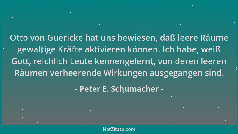 Peter E. Schumacher - Otto von Guericke hat uns bewiesen, daß leere Räume gewaltige Kräfte aktivieren können. Ich habe, wei...